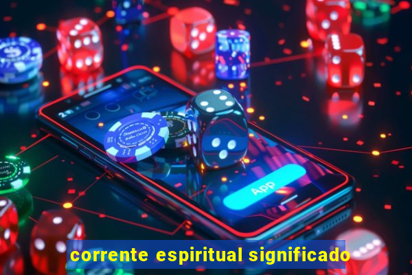 corrente espiritual significado